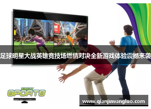 足球明星大战英雄竞技场燃情对决全新游戏体验震撼来袭