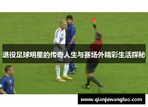 退役足球明星的传奇人生与赛场外精彩生活探秘