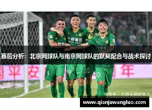 赛后分析：北京网球队与南京网球队的默契配合与战术探讨
