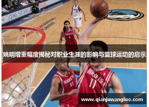 姚明增重幅度揭秘对职业生涯的影响与篮球运动的启示