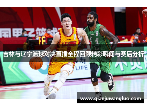 吉林与辽宁篮球对决直播全程回顾精彩瞬间与赛后分析